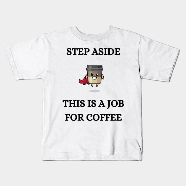 STEP ASIDE, THIS IS A JOB FOR COFFEE Kids T-Shirt by CoffeeBeforeBoxing